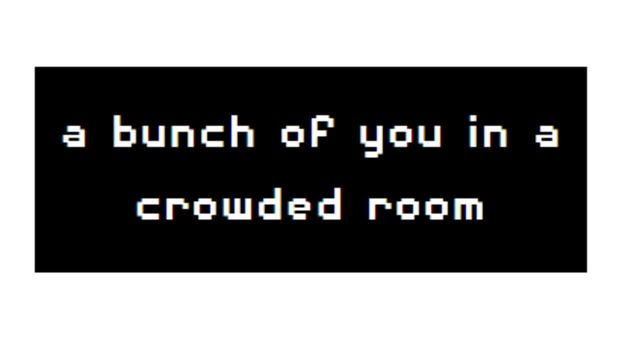 A Bunch of you in a Crowded Room Screenshot